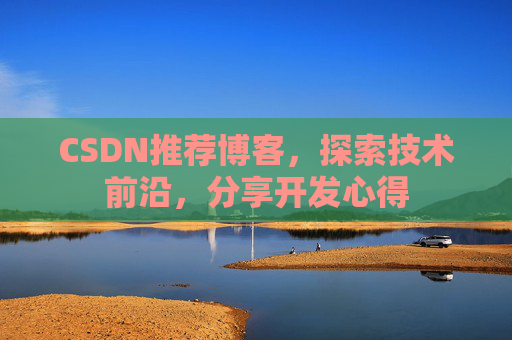 CSDN推荐博客，探索技术前沿，分享开发心得